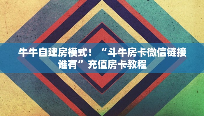 玩家必看“微信链接牛牛去哪里买房卡”链接自建房模式! 玩家必看“微信链接牛牛去哪里买房卡”链接自建房模式!