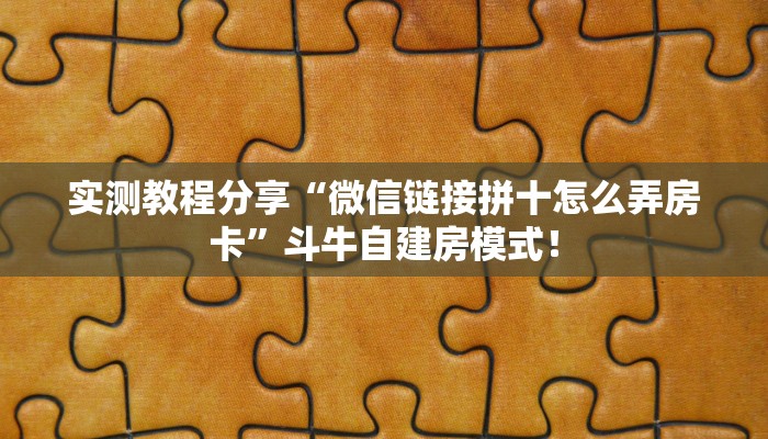全攻略普及“微信群里用链接玩拼十房卡从哪买”牛牛自建房模式！