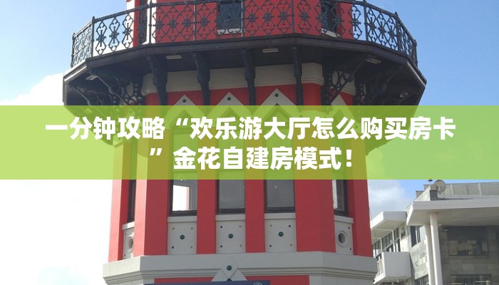一分钟攻略“欢乐游大厅怎么购买房卡”金花自建房模式! 一分钟攻略“欢乐游大厅怎么购买房卡”金花自建房模式!