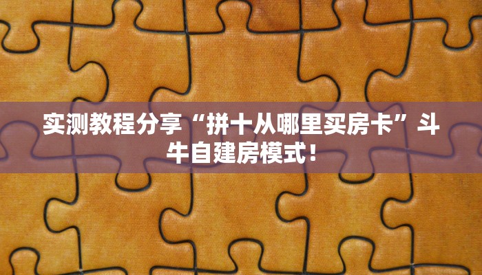 实测教程分享“拼十从哪里买房卡”斗牛自建房模式! 实测教程分享“拼十从哪里买房卡”斗牛自建房模式!