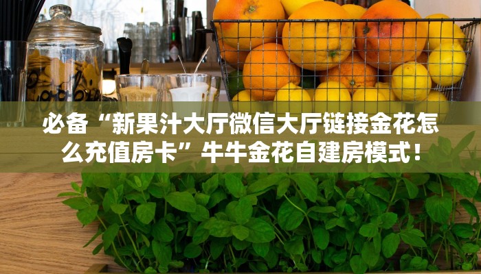 【8分钟科普下】“如画大厅大厅怎么搞房卡”牛牛自建房模式! 【8分钟科普下】“如画大厅大厅怎么搞房卡”牛牛自建房模式!
