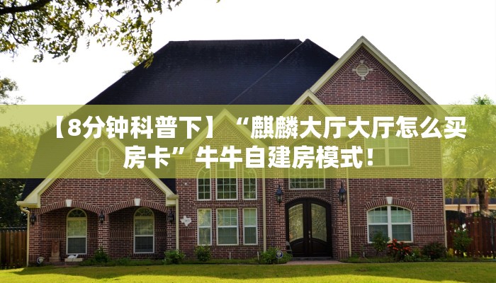【8分钟科普下】“天启联盟大厅在哪里买房卡”牛牛自建房模式！