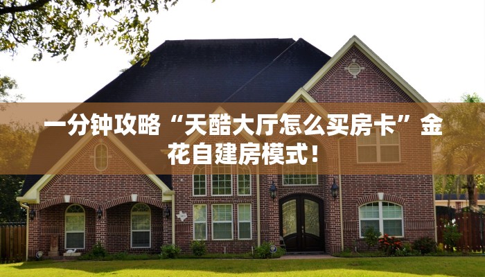一分钟攻略“天酷大厅怎么买房卡”金花自建房模式! 一分钟攻略“天酷大厅怎么买房卡”金花自建房模式!