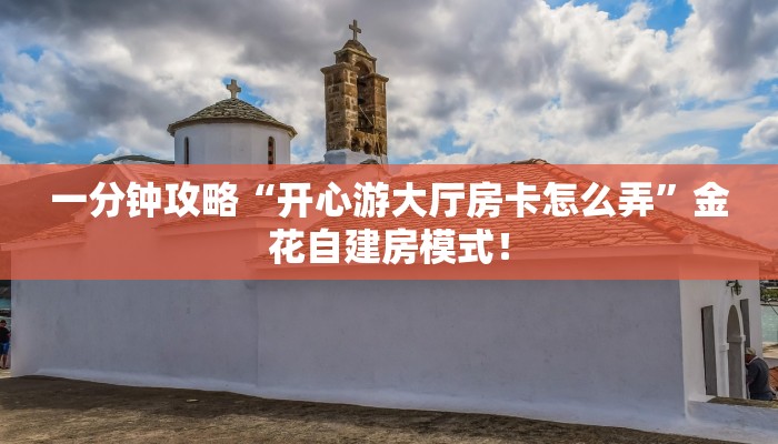 普及“精卫大厅微信群里用链接玩金花房卡在哪里买”大厅自建房模式！