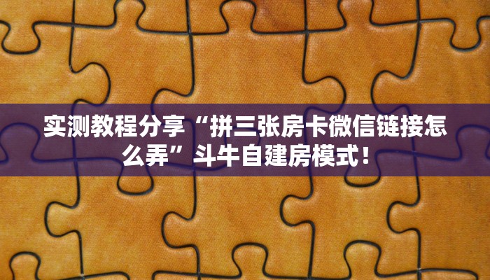 实测教程分享“拼三张房卡微信链接怎么弄”斗牛自建房模式！