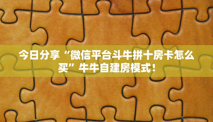 今日分享“微信平台斗牛拼十房卡怎么买”牛牛自建房模式! 今日分享“微信平台斗牛拼十房卡怎么买”牛牛自建房模式!