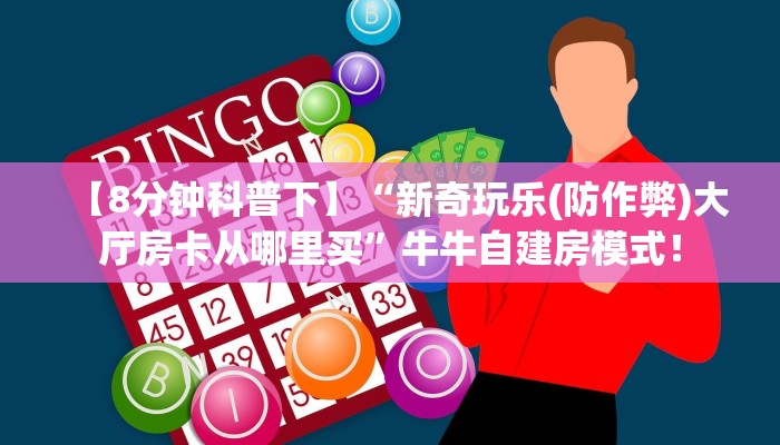【8分钟科普下】“新奇玩乐(防作弊)大厅房卡从哪里买”牛牛自建房模式! 【8分钟科普下】“新奇玩乐(防作弊)大厅房卡从哪里买”牛牛自建房模式!