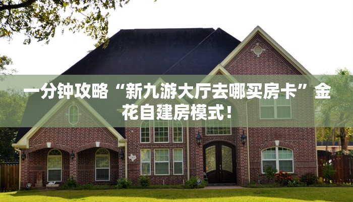 一分钟攻略“新九游大厅去哪买房卡”金花自建房模式！