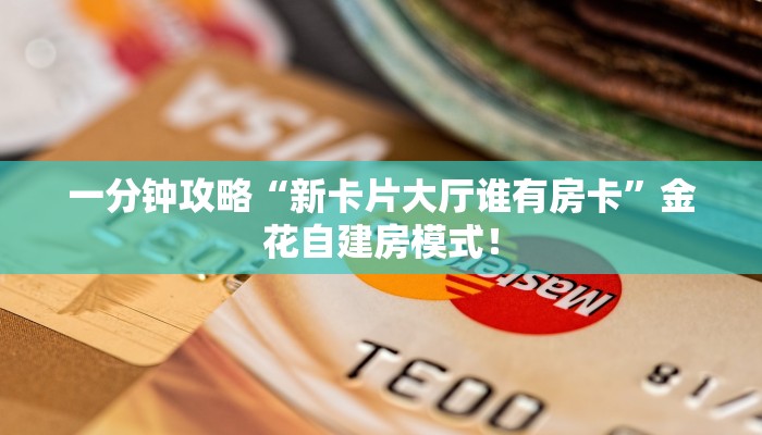 一分钟攻略“新卡片大厅谁有房卡”金花自建房模式！