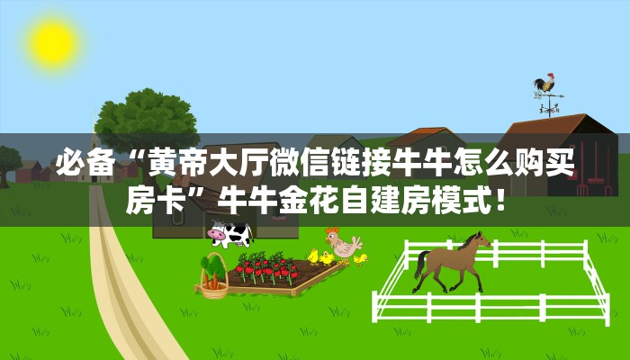 必备“黄帝大厅微信链接牛牛怎么购买房卡”牛牛金花自建房模式！