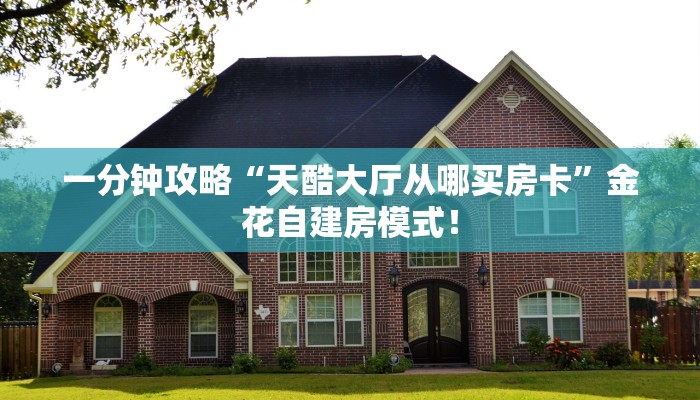一分钟攻略“天酷大厅从哪买房卡”金花自建房模式！