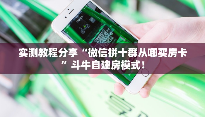 实测教程分享“微信拼十群从哪买房卡”斗牛自建房模式! 实测教程分享“微信拼十群从哪买房卡”斗牛自建房模式!