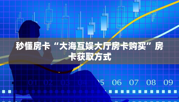 秒懂房卡“大海互娱大厅房卡购买”房卡获取方式 秒懂房卡“大海互娱大厅房卡购买”房卡获取方式