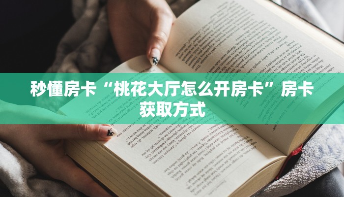 秒懂房卡“桃花大厅怎么开房卡”房卡获取方式 秒懂房卡“桃花大厅怎么开房卡”房卡获取方式
