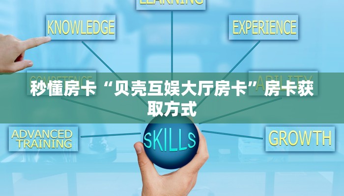 秒懂房卡“贝壳互娱大厅房卡”房卡获取方式 秒懂房卡“贝壳互娱大厅房卡”房卡获取方式
