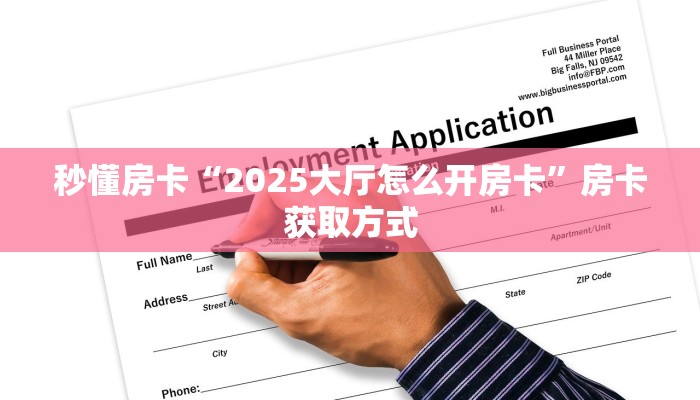 秒懂房卡“2025大厅怎么开房卡”房卡获取方式 秒懂房卡“2025大厅怎么开房卡”房卡获取方式