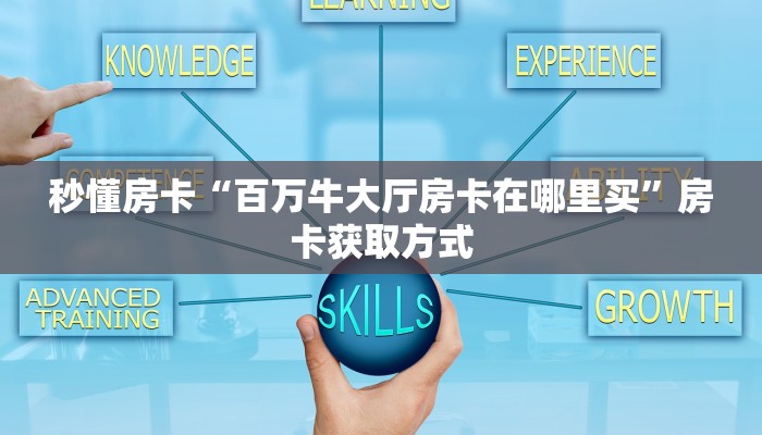 秒懂房卡“百万牛大厅房卡在哪里买”房卡获取方式