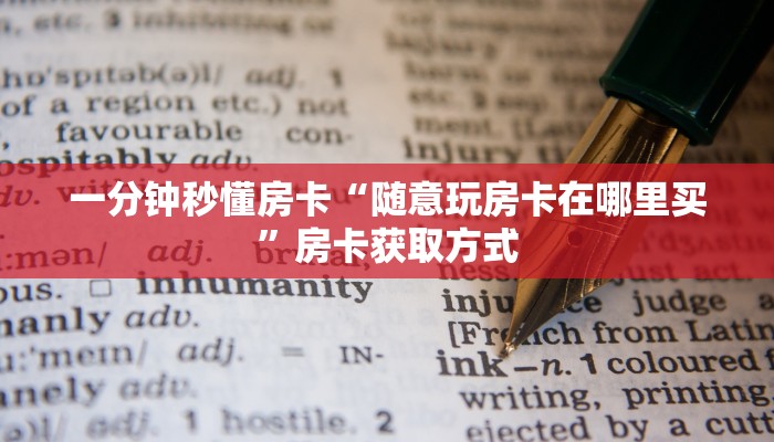 一分钟秒懂房卡“随意玩房卡在哪里买”房卡获取方式 一分钟秒懂房卡“随意玩房卡在哪里买”房卡获取方式