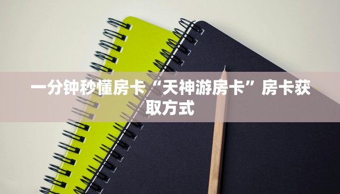 一分钟秒懂房卡“天神游房卡”房卡获取方式 一分钟秒懂房卡“天神游房卡”房卡获取方式