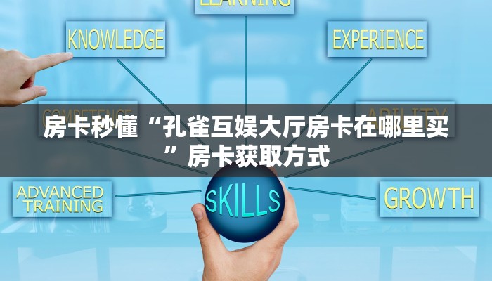 房卡秒懂“孔雀互娱大厅房卡在哪里买”房卡获取方式