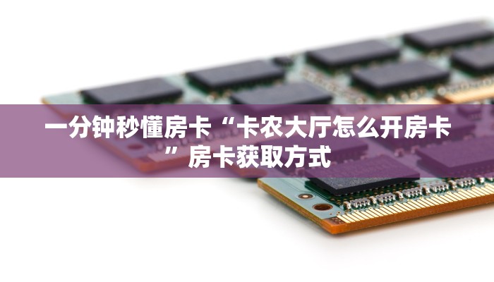 一分钟秒懂房卡“卡农大厅怎么开房卡”房卡获取方式