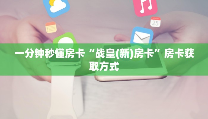 一分钟秒懂房卡“战皇(新)房卡”房卡获取方式