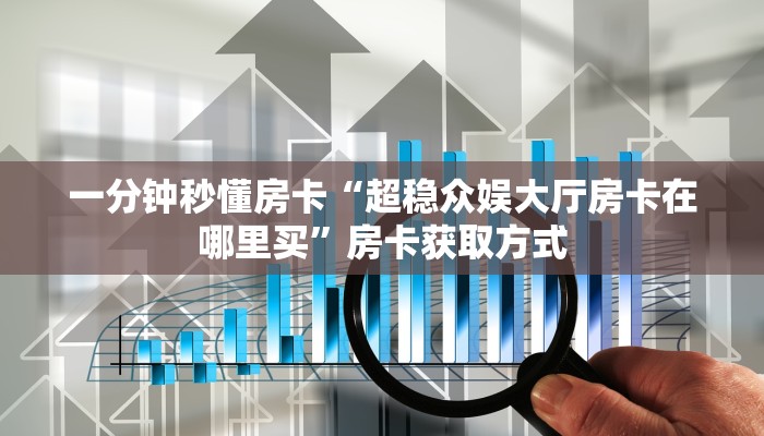 一分钟秒懂房卡“超稳众娱大厅房卡在哪里买”房卡获取方式
