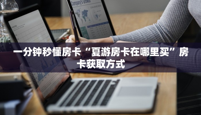 一分钟秒懂房卡“夏游房卡在哪里买”房卡获取方式