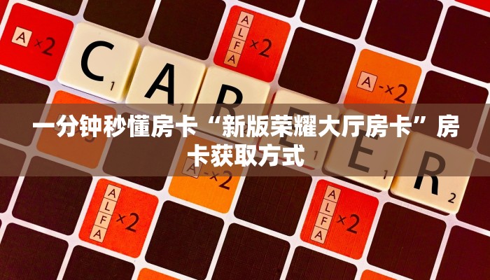 一分钟秒懂房卡“新版荣耀大厅房卡”房卡获取方式