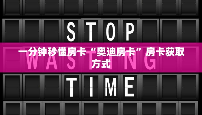 一分钟秒懂房卡“奥迪房卡”房卡获取方式