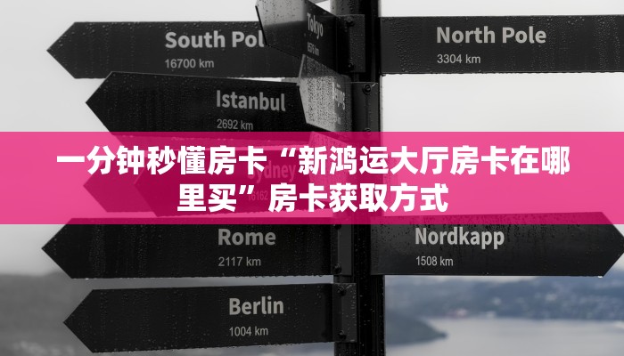 一分钟秒懂房卡“新鸿运大厅房卡在哪里买”房卡获取方式