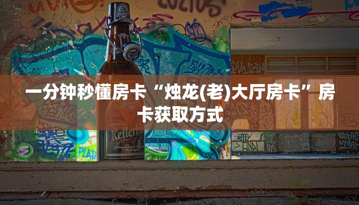 一分钟秒懂房卡“烛龙(老)大厅房卡”房卡获取方式