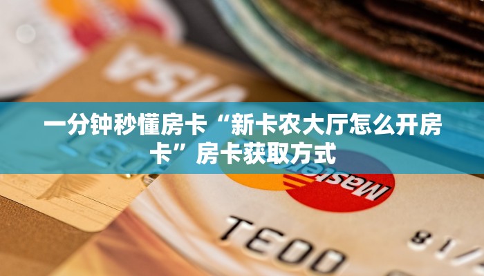 一分钟秒懂房卡“新卡农大厅怎么开房卡”房卡获取方式