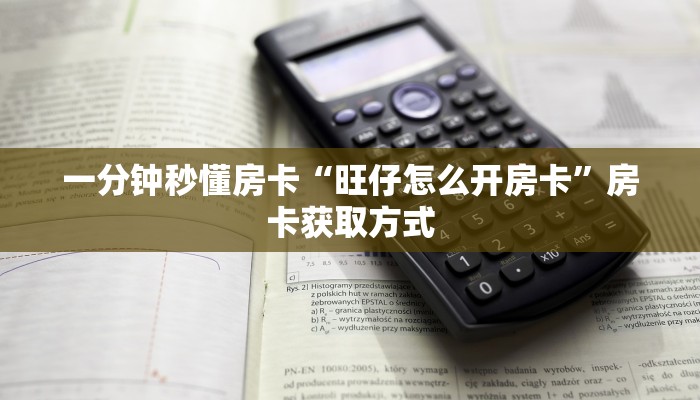 一分钟秒懂房卡“旺仔怎么开房卡”房卡获取方式