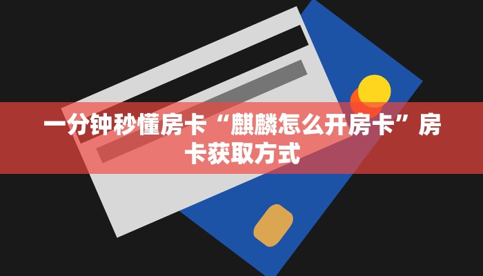 一分钟秒懂房卡“麒麟怎么开房卡”房卡获取方式