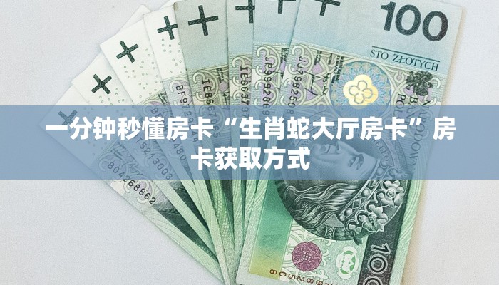 一分钟秒懂房卡“生肖蛇大厅房卡”房卡获取方式