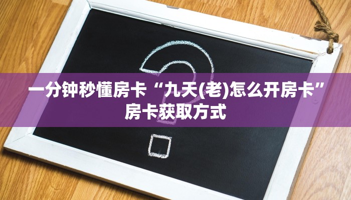 一分钟秒懂房卡“九天(老)怎么开房卡”房卡获取方式