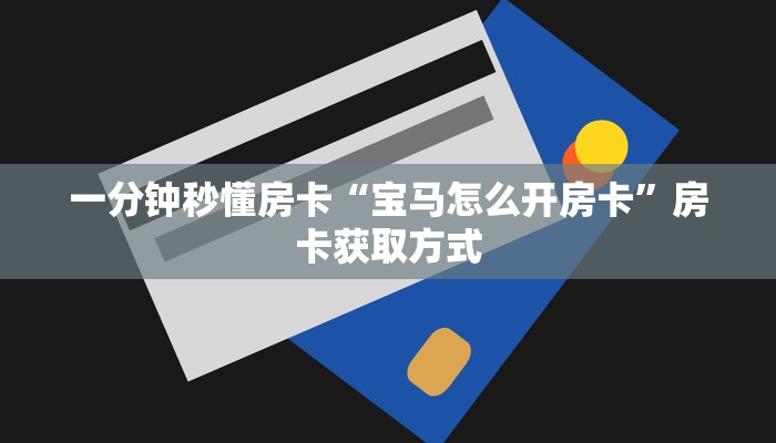 一分钟秒懂房卡“宝马怎么开房卡”房卡获取方式