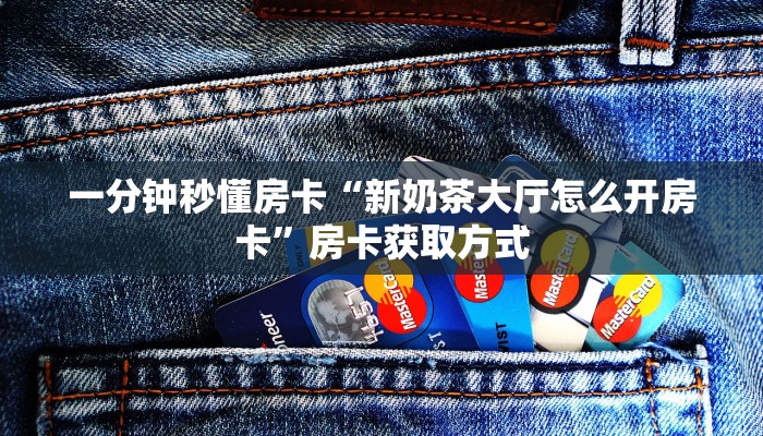 一分钟秒懂房卡“新奶茶大厅怎么开房卡”房卡获取方式