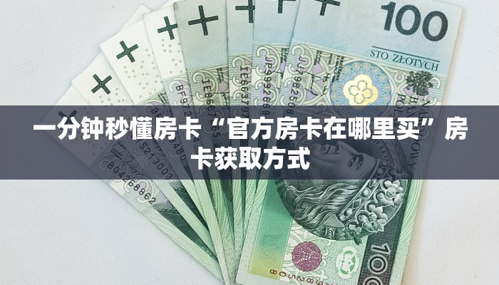 一分钟秒懂房卡“官方房卡在哪里买”房卡获取方式
