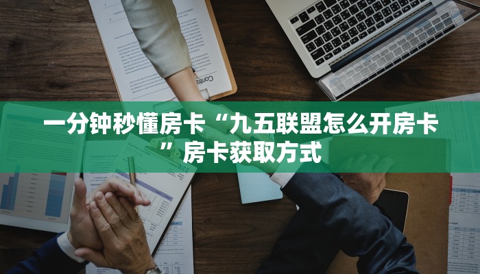 一分钟秒懂房卡“九五联盟怎么开房卡”房卡获取方式