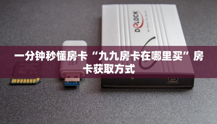 一分钟秒懂房卡“九九房卡在哪里买”房卡获取方式