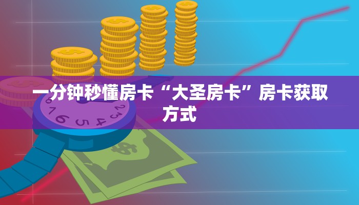 一分钟秒懂房卡“大圣房卡”房卡获取方式