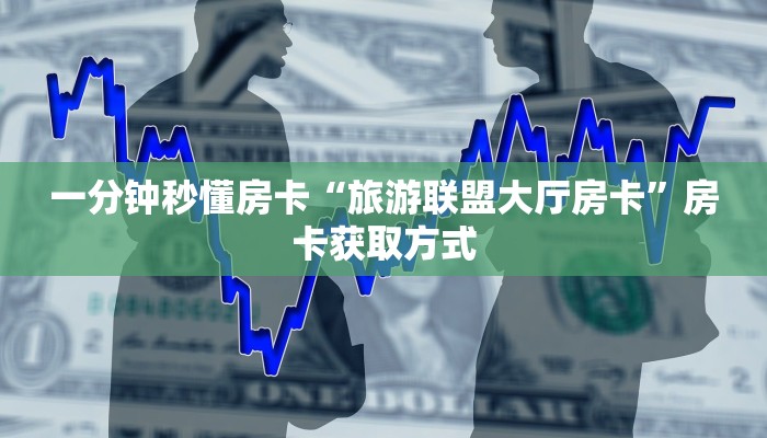 一分钟秒懂房卡“旅游联盟大厅房卡”房卡获取方式
