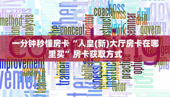一分钟秒懂房卡“人皇(新)大厅房卡在哪里买”房卡获取方式