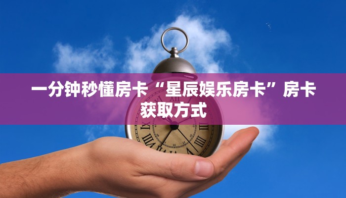 一分钟秒懂房卡“星辰娱乐房卡”房卡获取方式