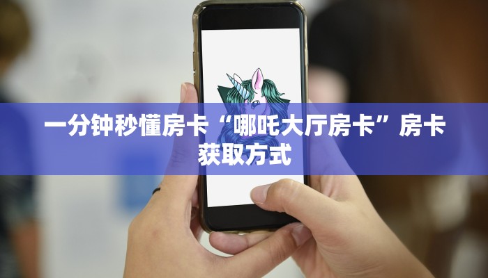 一分钟秒懂房卡“哪吒大厅房卡”房卡获取方式