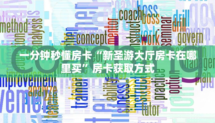 一分钟秒懂房卡“新圣游大厅房卡在哪里买”房卡获取方式