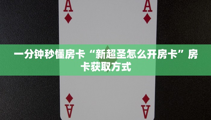 一分钟秒懂房卡“新超圣怎么开房卡”房卡获取方式