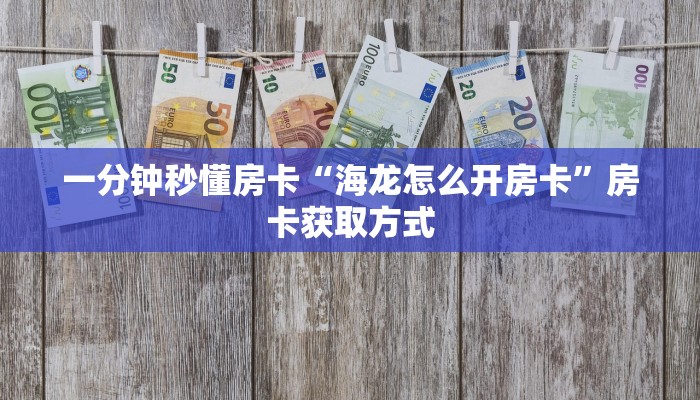 一分钟秒懂房卡“海龙怎么开房卡”房卡获取方式